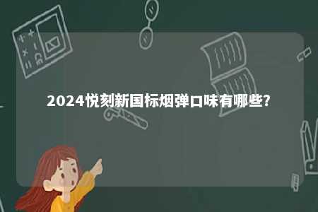 2024悦刻新国标烟弹口味有哪些？ 